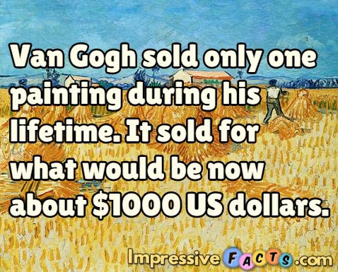 Van Gogh sold only one painting during his lifetime.